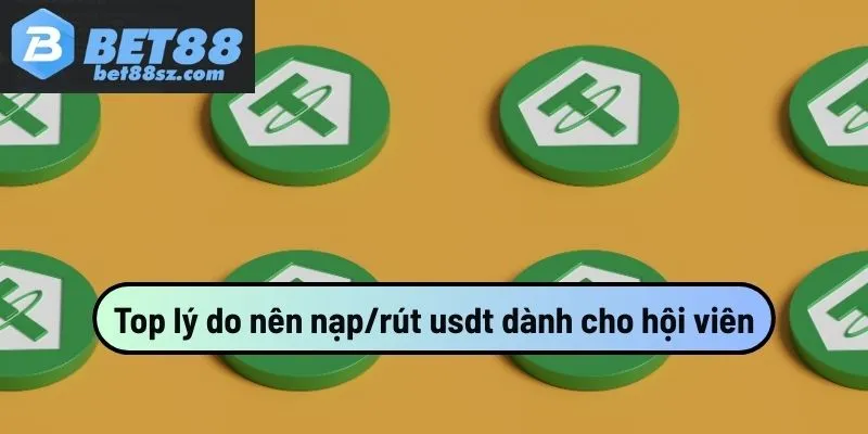 Top lý do nên nạp/rút usdt dành cho hội viên