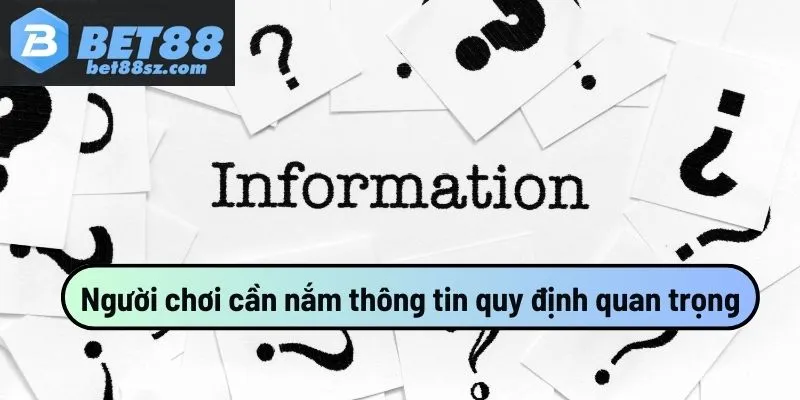Người chơi cần nắm một vài thông tin quy định quan trọng